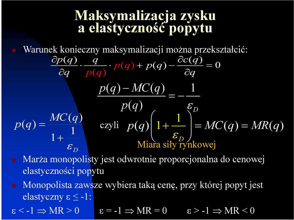 MR( q) ε D Miara siły rynkowej Marża monopolisty jest odwrotnie proporcjonalna do cenowej elastyczności popytu