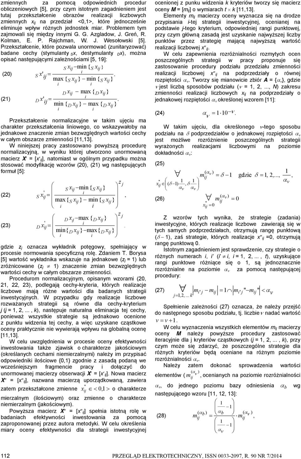 Przeształcene tóre pozwala unormować (zuntaryzować badane cechy (stymulanty S x destymulanty D x można opsać następuącym zależnoścam [5 9]: (20 S x mn { S x S x max { S x mn { S x (2 D x max { D x D