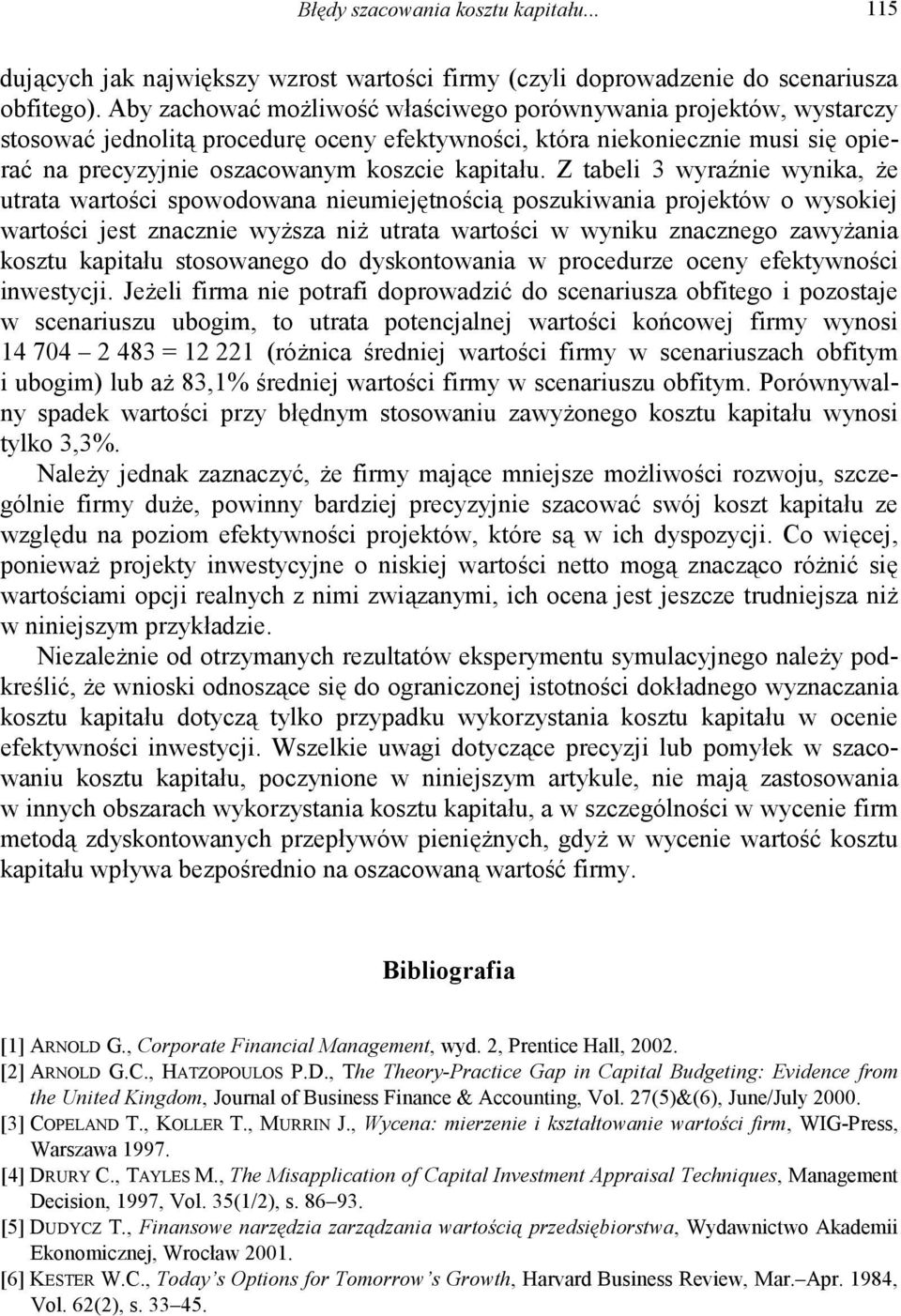 Z tabeli 3 wyraźnie wynika, że utrata wartości spowodowana nieumiejętnością poszukiwania projektów o wysokiej wartości jest znacznie wyższa niż utrata wartości w wyniku znacznego zawyżania kosztu