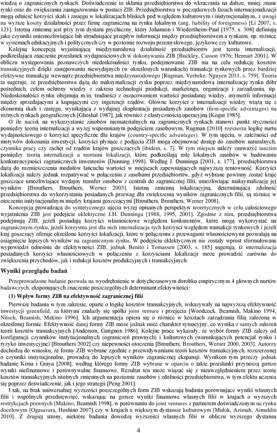 działalności przez firmę zagraniczną na rynku lokalnym (ang. liability of foreignness) [Li 2007, s. 121]. Istotną zmienną jest przy tym dystans psychiczny, który Johanson i Wiedersheim-Paul [1975, s.