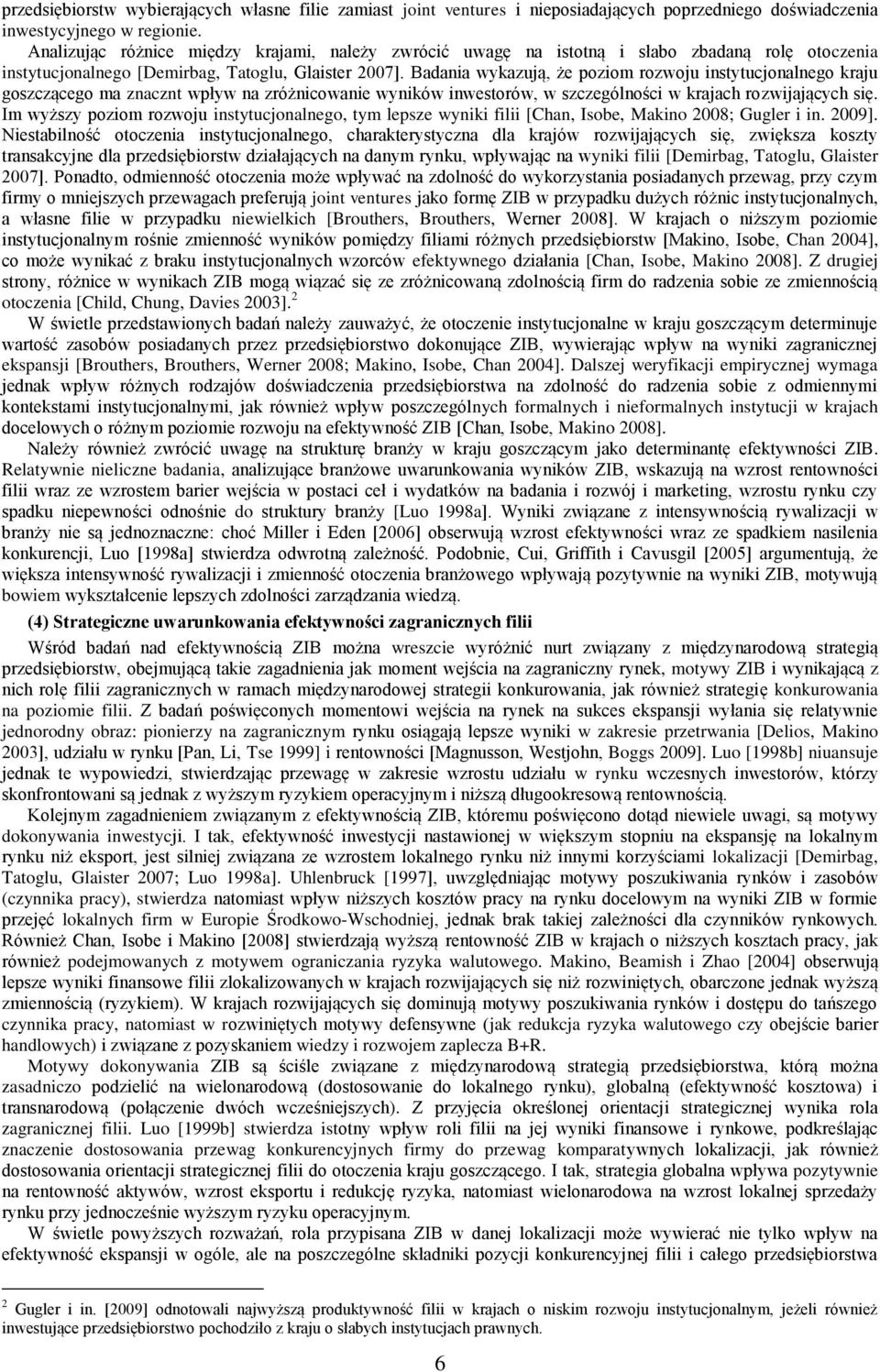 Badania wykazują, że poziom rozwoju instytucjonalnego kraju goszczącego ma znacznt wpływ na zróżnicowanie wyników inwestorów, w szczególności w krajach rozwijających się.