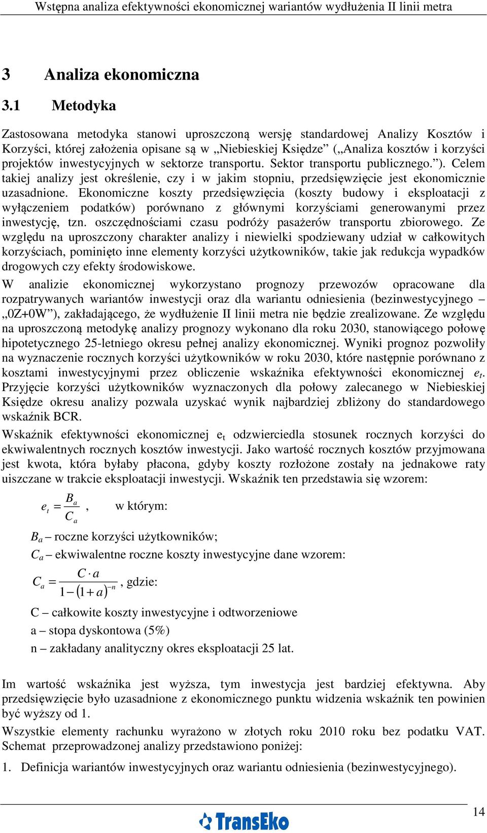 inwestycyjnych w sektorze transportu. Sektor transportu publicznego. ). Celem takiej analizy jest określenie, czy i w jakim stopniu, przedsięwzięcie jest ekonomicznie uzasadnione.