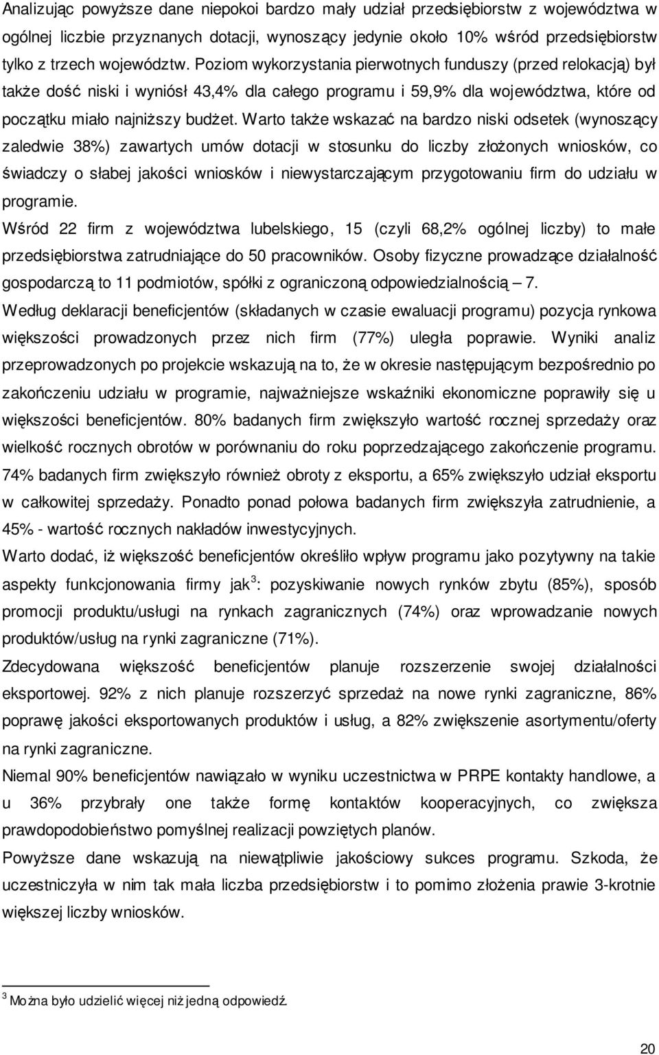 Warto takŝe wskazać na bardzo niski odsetek (wynoszący zaledwie 38%) zawartych umów dotacji w stosunku do liczby złoŝonych wniosków, co świadczy o słabej jakości wniosków i niewystarczającym