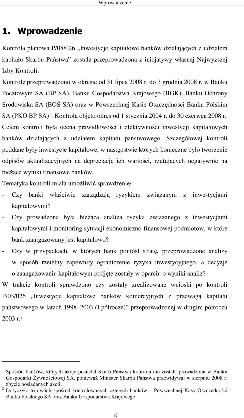 Kontrolę przeprowadzono w okresie od 31 lipca 2008 r. do 3 grudnia 2008 r.