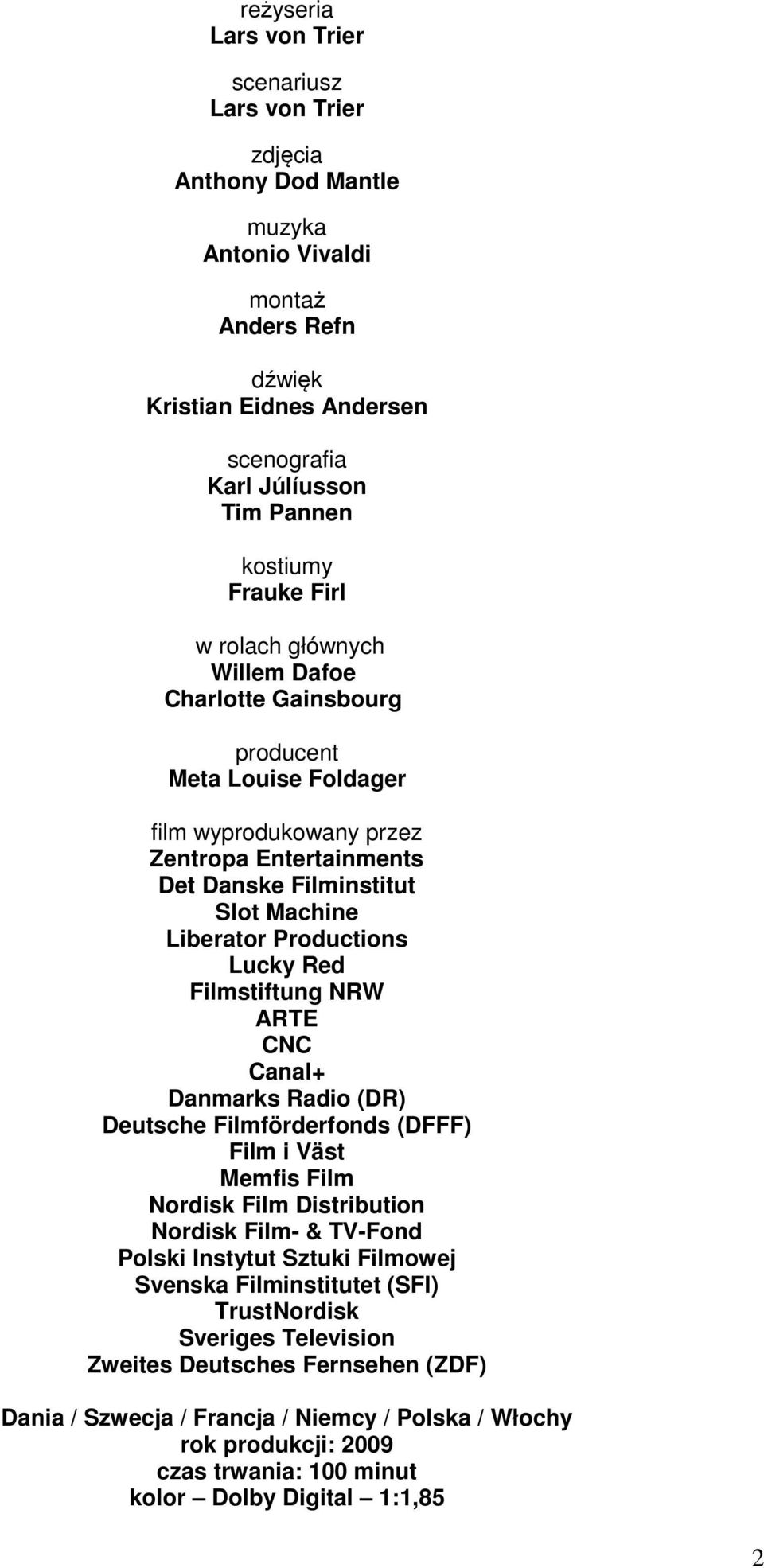 Productions Lucky Red Filmstiftung NRW ARTE CNC Canal+ Danmarks Radio (DR) Deutsche Filmförderfonds (DFFF) Film i Väst Memfis Film Nordisk Film Distribution Nordisk Film- & TV-Fond Polski Instytut
