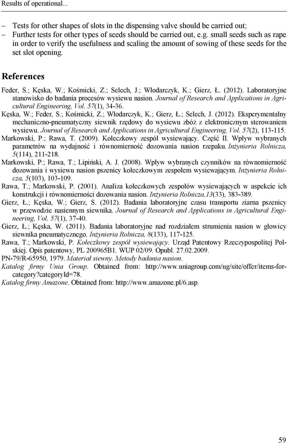 small seeds such as rape in order to verify the usefulness and scaling the amount of sowing of these seeds for the set slot opening. References Feder, S.; Kęska, W.; Kośmicki, Z.; Selech, J.