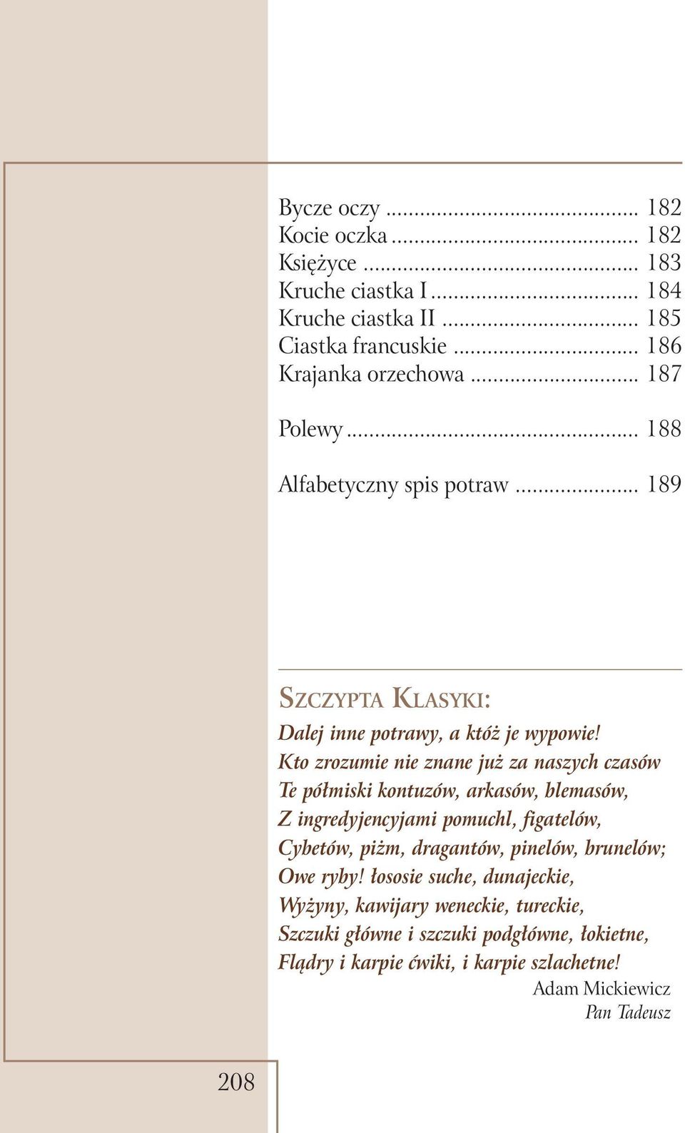 Kto zrozumie nie znane już za naszych czasów Te półmiski kontuzów, arkasów, blemasów, Z ingredyjencyjami pomuchl, figatelów, Cybetów, piżm, dragantów,