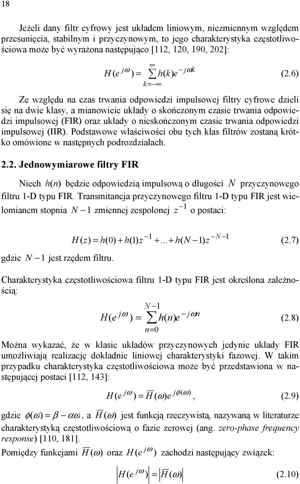 6) k= Ze względu na czas trwania odpowiedzi impulsowej filtry cyfrowe dzieli się na dwie klasy, a mianowicie układy o skończonym czasie trwania odpowiedzi impulsowej (FIR) oraz układy o nieskończonym