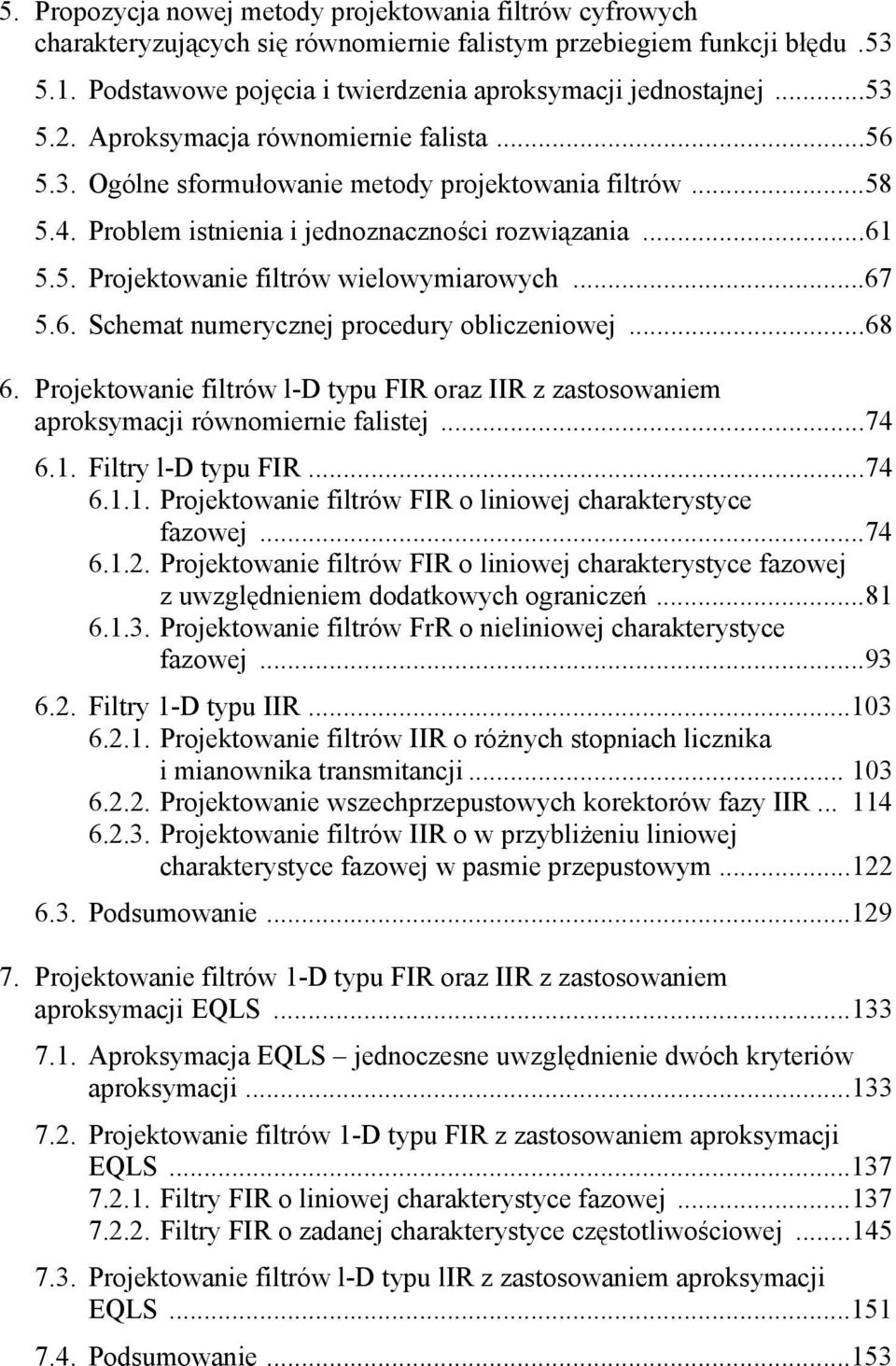 ..67 5.6. Schemat numerycznej procedury obliczeniowej...68 6. Projektowanie filtrów l-d typu FIR oraz IIR z zastosowaniem aproksymacji równomiernie falistej...74 6.1.