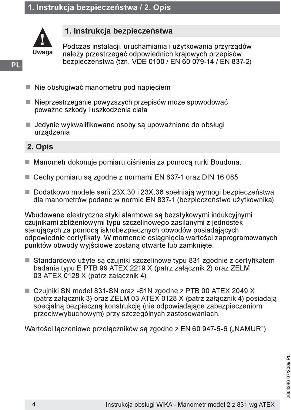 VDE 0100 / EN 60 079-14 / EN 837-2) Nie obsługiwać manometru pod napięciem Nieprzestrzeganie powyższych przepisów może spowodować poważne szkody i uszkodzenia ciała Jedynie wykwalifikowane osoby są