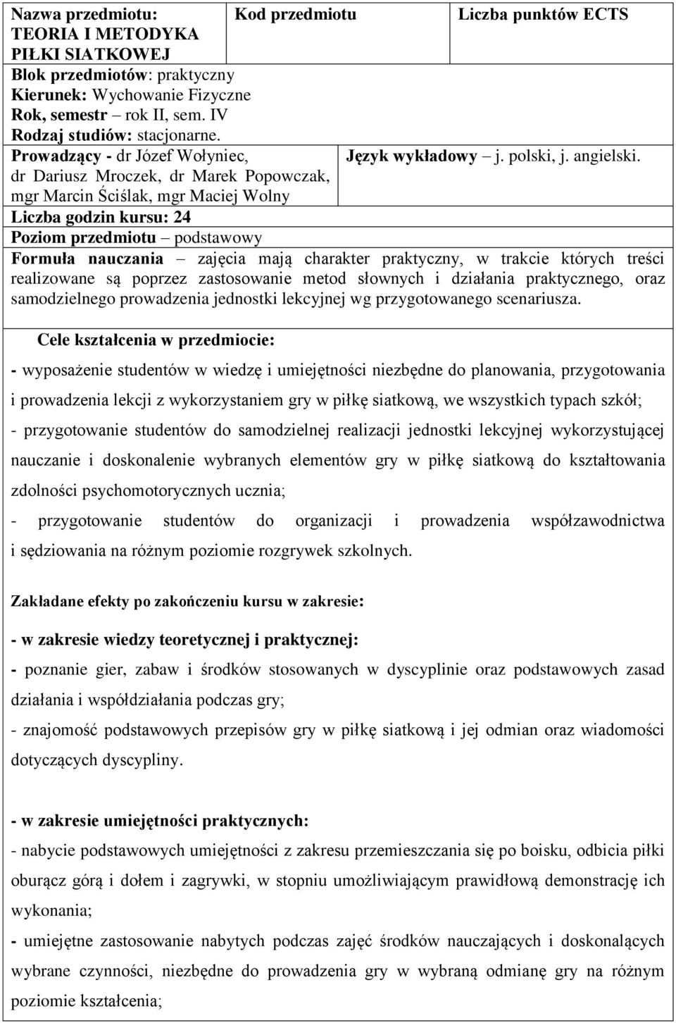 dr Dariusz Mroczek, dr Marek Popowczak, mgr Marcin Ściślak, mgr Maciej Wolny Liczba godzin kursu: 24 Poziom przedmiotu podstawowy Formuła nauczania zajęcia mają charakter praktyczny, w trakcie