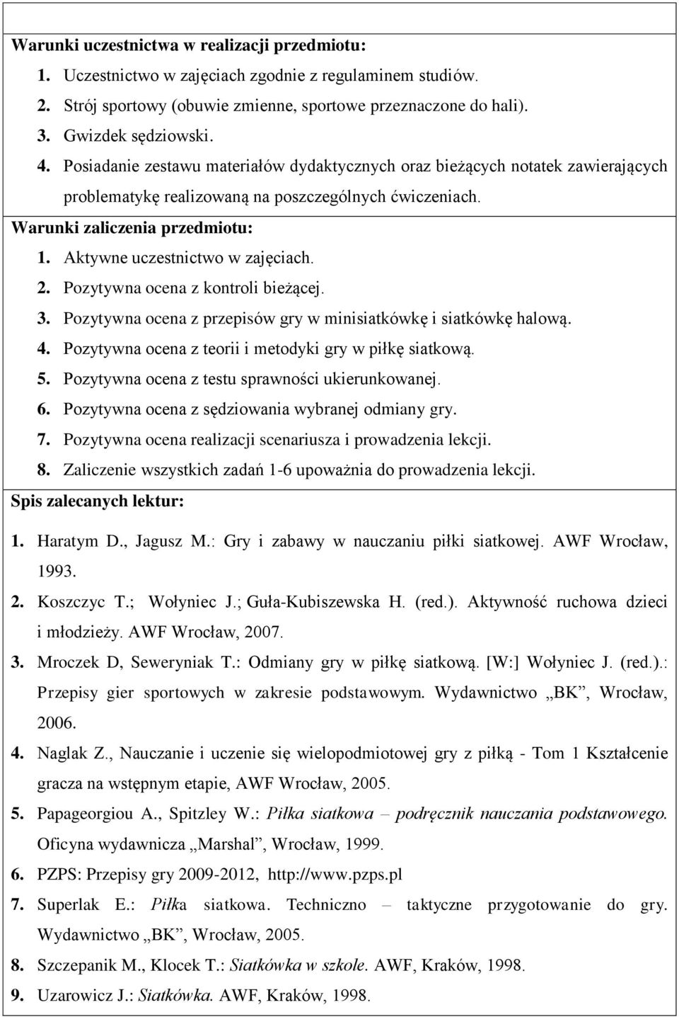 Aktywne uczestnictwo w zajęciach. 2. Pozytywna ocena z kontroli bieżącej. 3. Pozytywna ocena z przepisów gry w minisiatkówkę i siatkówkę halową. 4.