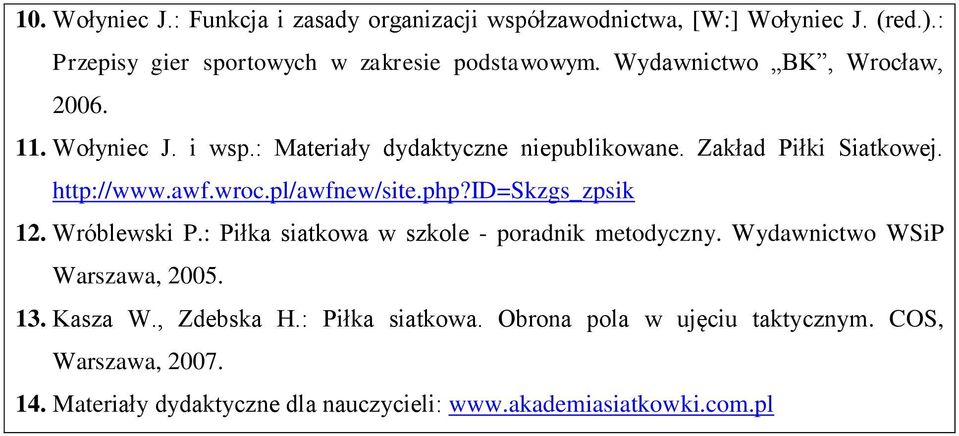 pl/awfnew/site.php?id=skzgs_zpsik 12. Wróblewski P.: Piłka siatkowa w szkole - poradnik metodyczny. Wydawnictwo WSiP Warszawa, 2005. 13.