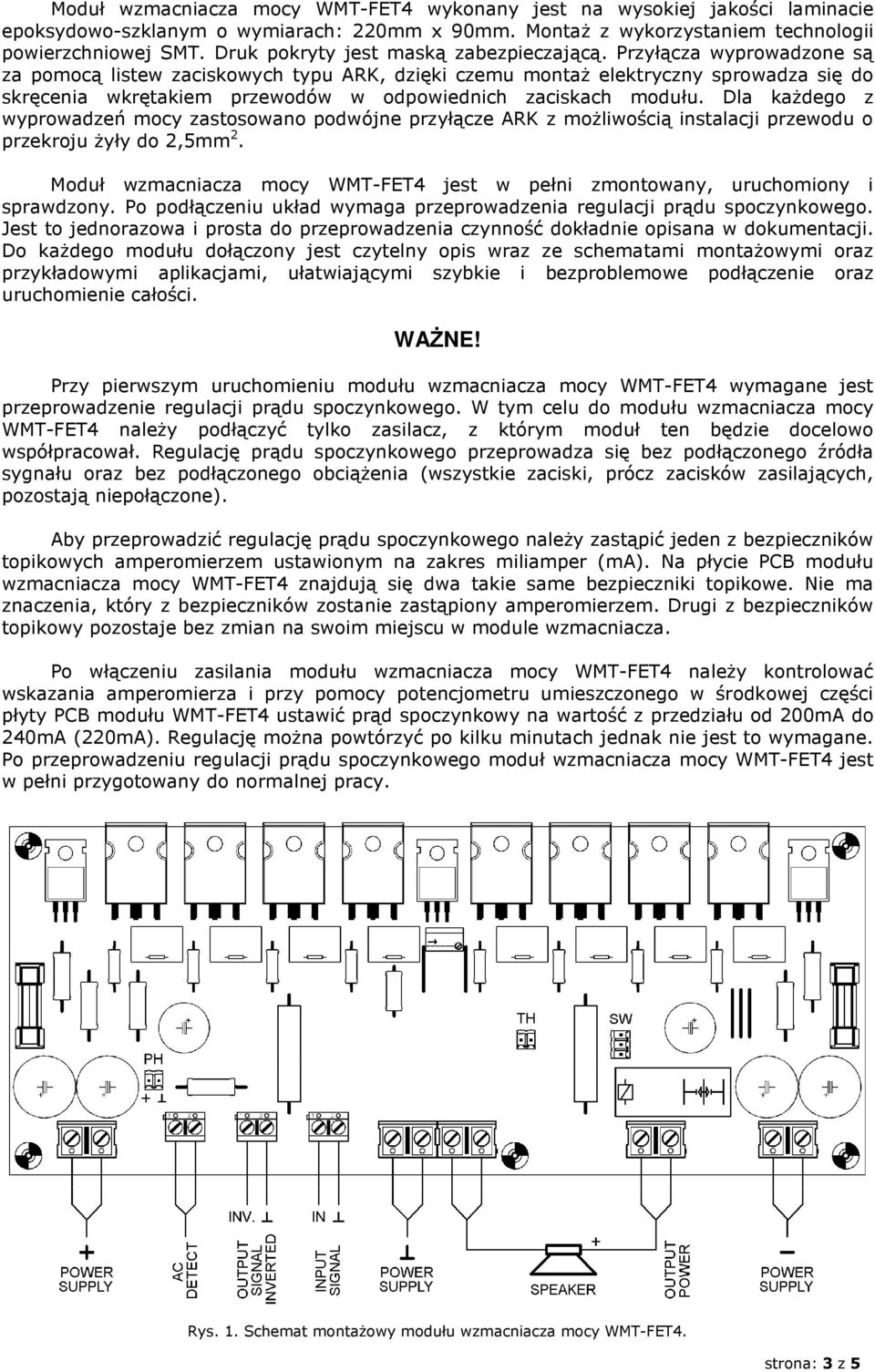 Przyłącza wyprowadzone są za pomocą listew zaciskowych typu ARK, dzięki czemu montaż elektryczny sprowadza się do skręcenia wkrętakiem przewodów w odpowiednich zaciskach modułu.