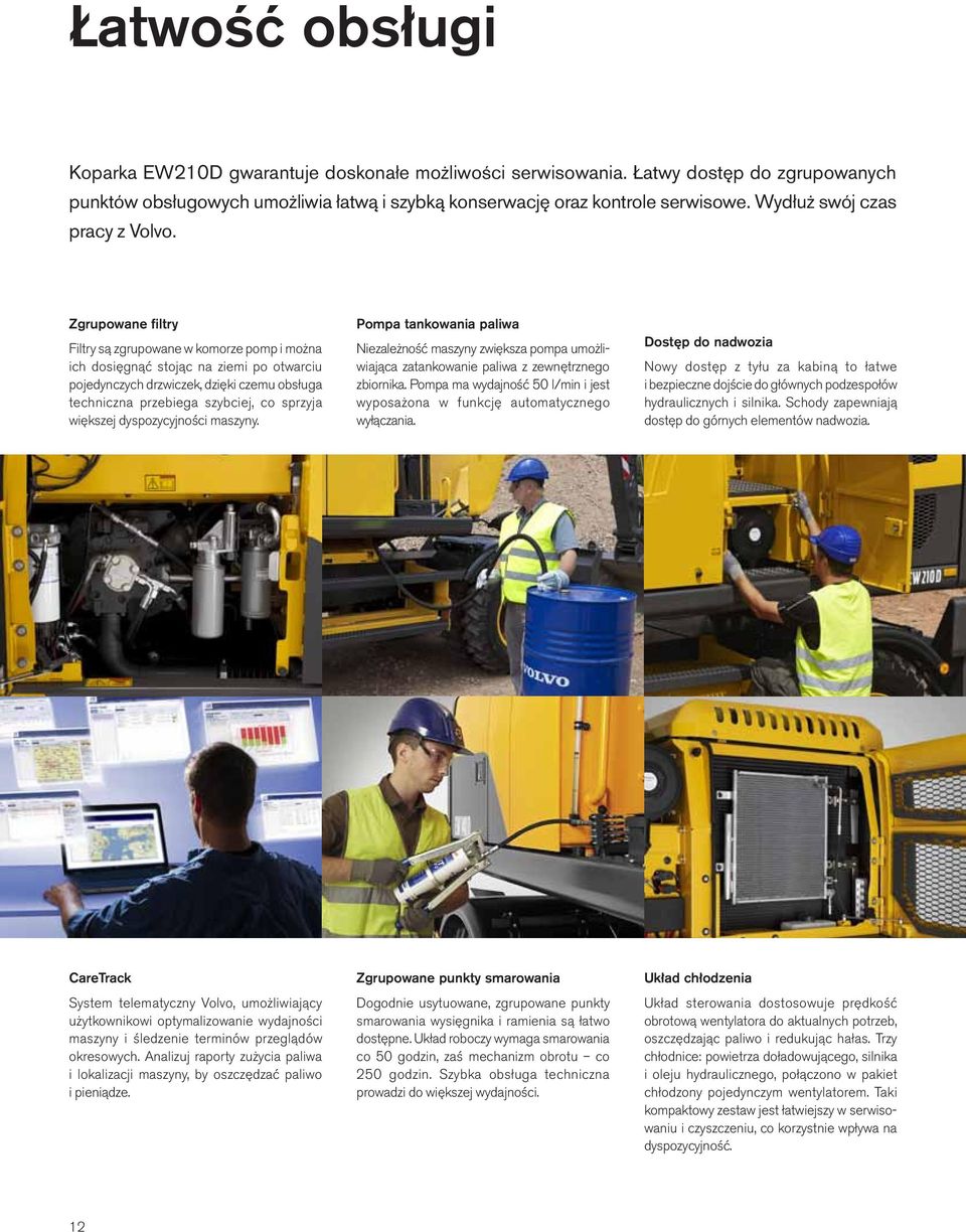 Zgrupowane filtry Filtry są zgrupowane w komorze pomp i można ich dosięgnąć stojąc na ziemi po otwarciu pojedynczych drzwiczek, dzięki czemu obsługa techniczna przebiega szybciej, co sprzyja większej