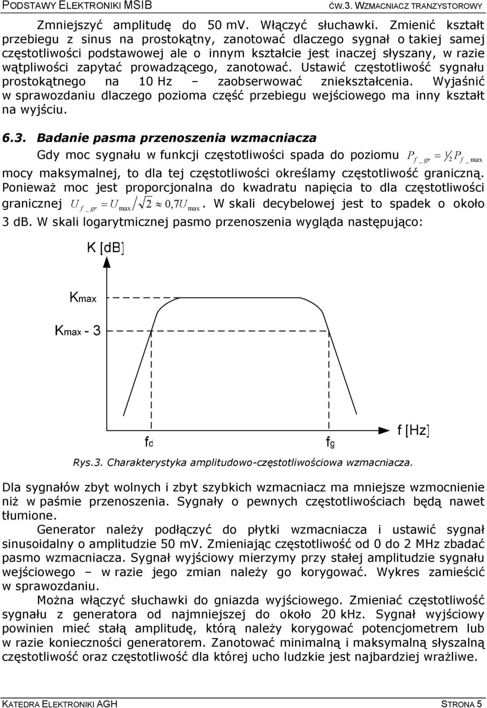 prowadzącego, zanotować. Ustawić częstotliwość sygnału prostokątnego na 10 Hz zaobserwować zniekształcenia.