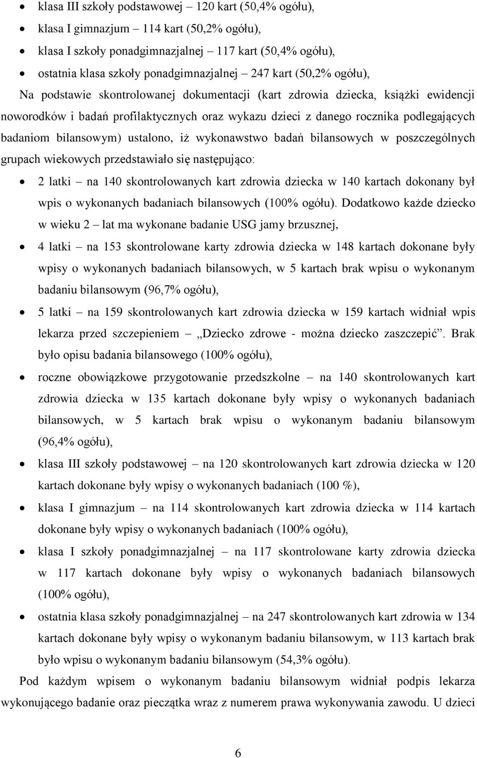 bilansowym) ustalono, iż wykonawstwo badań bilansowych w poszczególnych grupach wiekowych przedstawiało się następująco: 2 latki na 140 skontrolowanych kart zdrowia dziecka w 140 kartach dokonany był