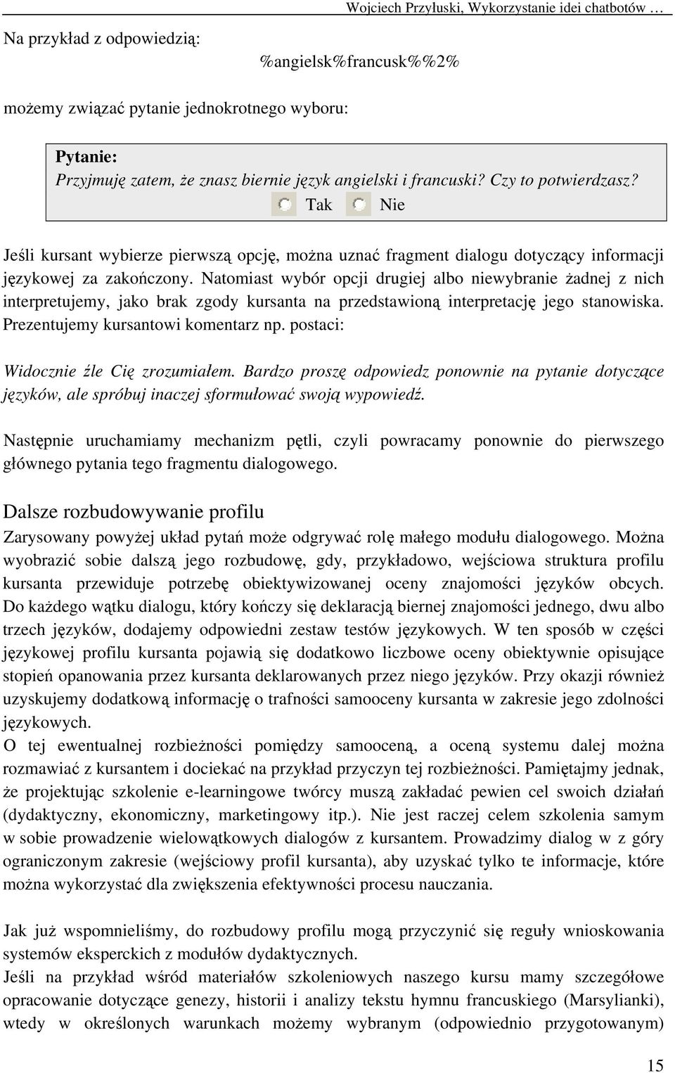 Natomiast wybór opcji drugiej albo niewybranie żadnej z nich interpretujemy, jako brak zgody kursanta na przedstawioną interpretację jego stanowiska. Prezentujemy kursantowi komentarz np.