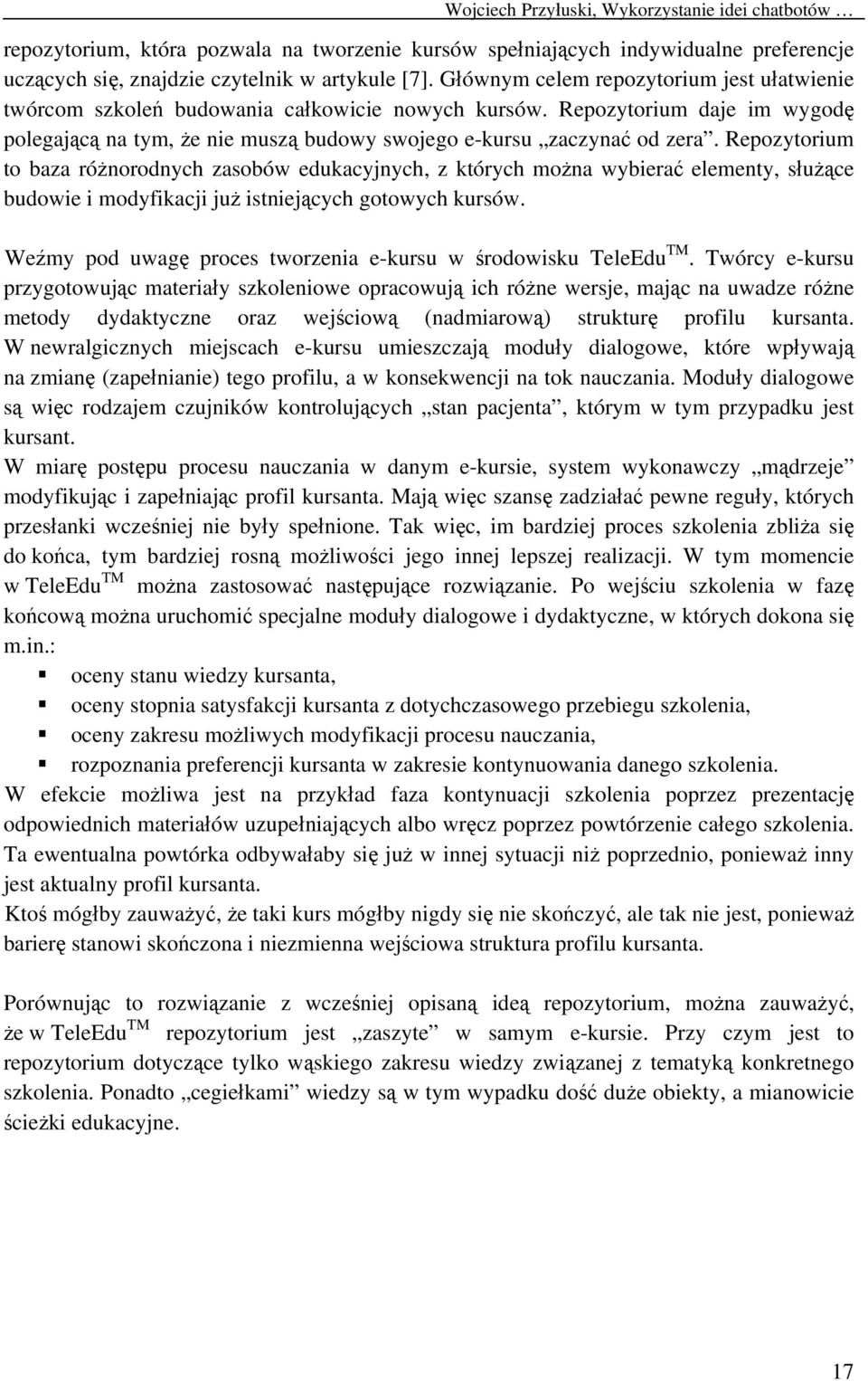 Repozytorium to baza różnorodnych zasobów edukacyjnych, z których można wybierać elementy, służące budowie i modyfikacji już istniejących gotowych kursów.