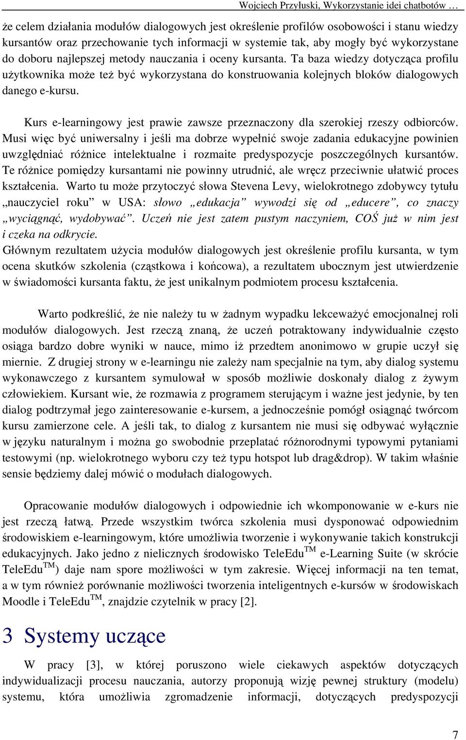 Ta baza wiedzy dotycząca profilu użytkownika może też być wykorzystana do konstruowania kolejnych bloków dialogowych danego e-kursu.