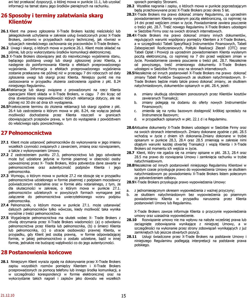 również w sytuacjach niewłaściwego zachowania się pracowników X-Trade Brokers. 26.2 Uwagi i skargi, o których mowa w punkcie 26.1.