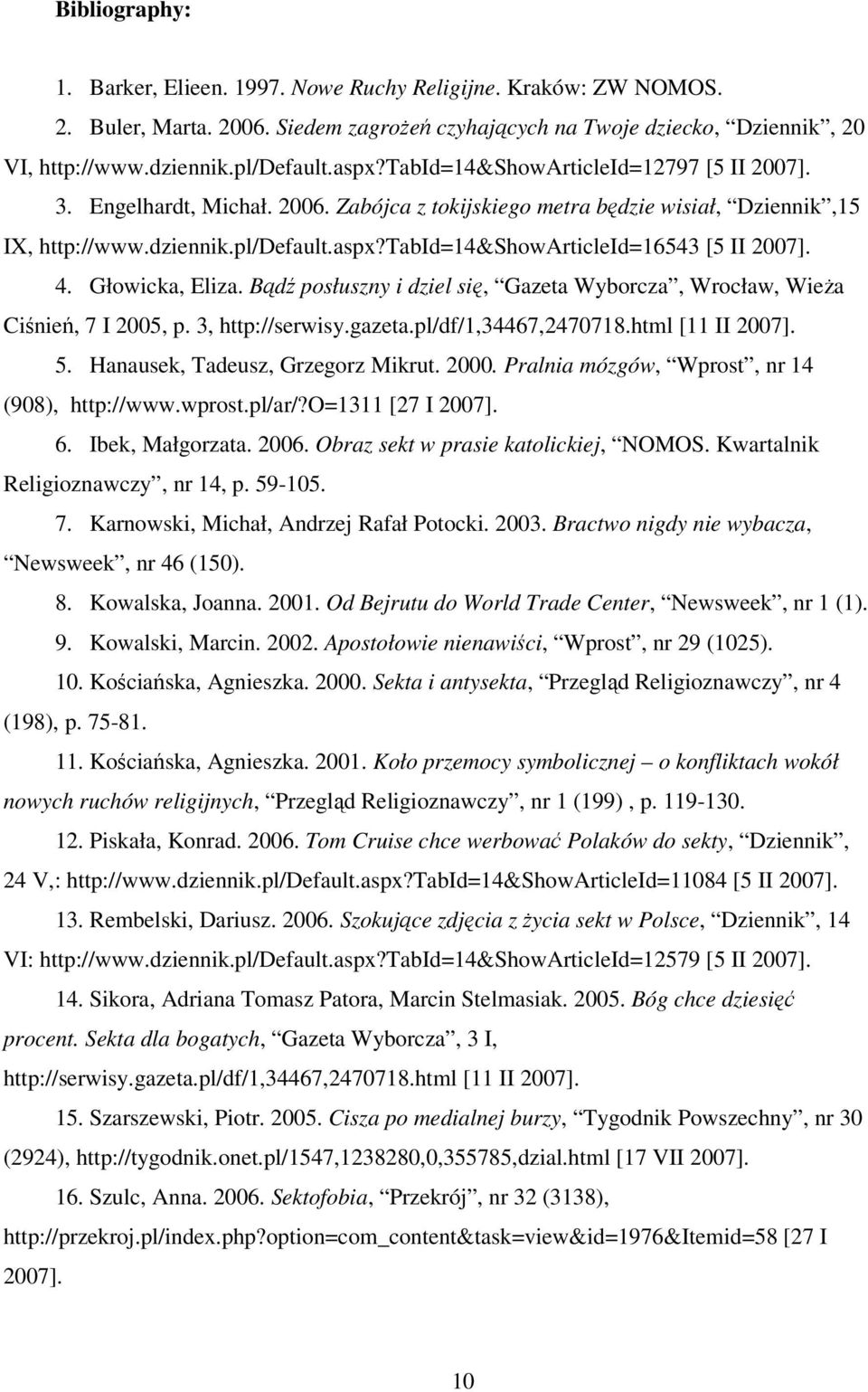 4. Głowicka, Eliza. Bądź posłuszny i dziel się, Gazeta Wyborcza, Wrocław, Wieża Ciśnień, 7 I 2005, p. 3, http://serwisy.gazeta.pl/df/1,34467,2470718.html [11 II 2007]. 5.