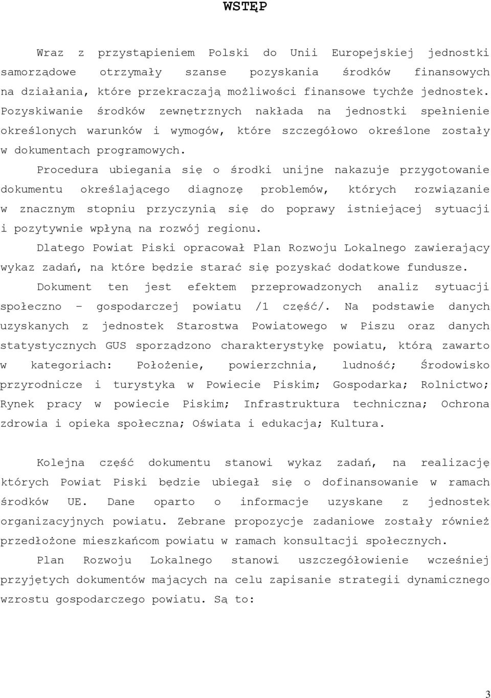 Procedura ubiegania się o środki unijne nakazuje przygotowanie dokumentu określającego diagnozę problemów, których rozwiązanie w znacznym stopniu przyczynią się do poprawy istniejącej sytuacji i