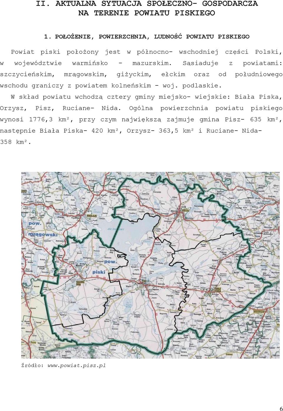 Sąsiaduje z powiatami: szczycieńskim, mrągowskim, giżyckim, ełckim oraz od południowego wschodu graniczy z powiatem kolneńskim - woj. podlaskie.