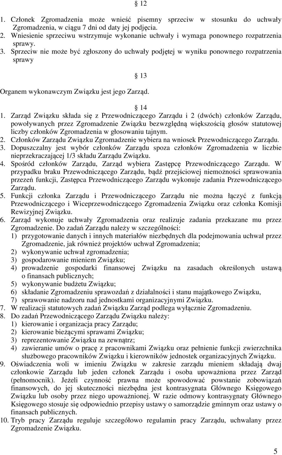 Sprzeciw nie może być zgłoszony do uchwały podjętej w wyniku ponownego rozpatrzenia sprawy 13 Organem wykonawczym Związku jest jego Zarząd. 14 1.