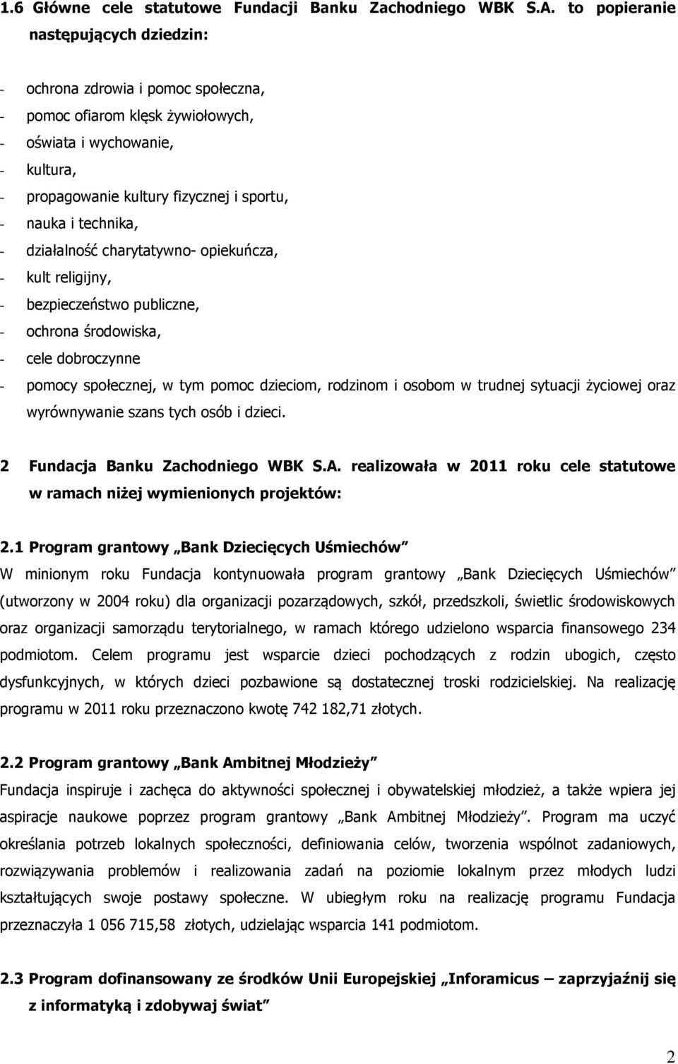 technika, - działalność charytatywno- opiekuńcza, - kult religijny, - bezpieczeństwo publiczne, - ochrona środowiska, - cele dobroczynne - pomocy społecznej, w tym pomoc dzieciom, rodzinom i osobom w