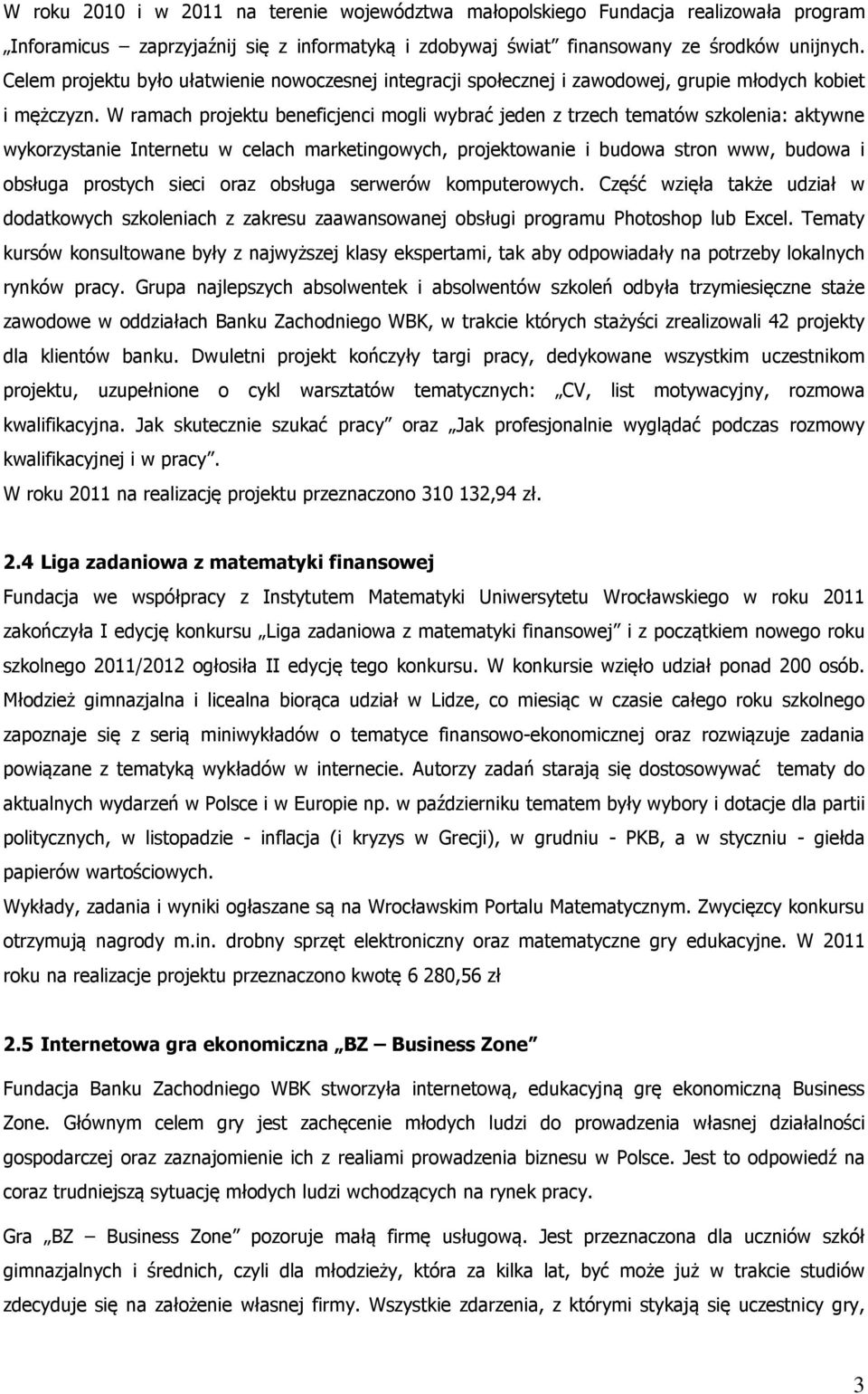 W ramach projektu beneficjenci mogli wybrać jeden z trzech tematów szkolenia: aktywne wykorzystanie Internetu w celach marketingowych, projektowanie i budowa stron www, budowa i obsługa prostych