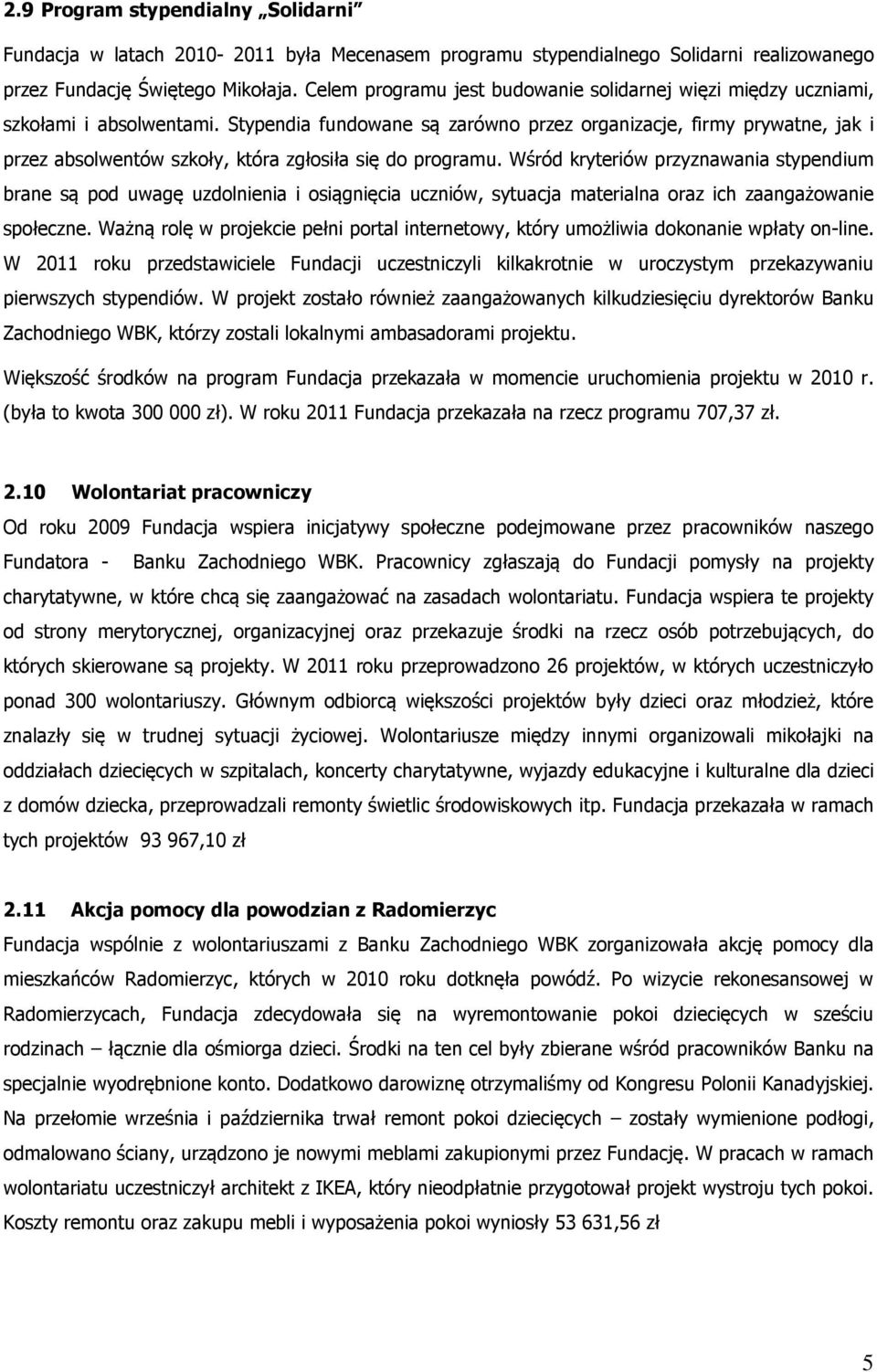 Stypendia fundowane są zarówno przez organizacje, firmy prywatne, jak i przez absolwentów szkoły, która zgłosiła się do programu.