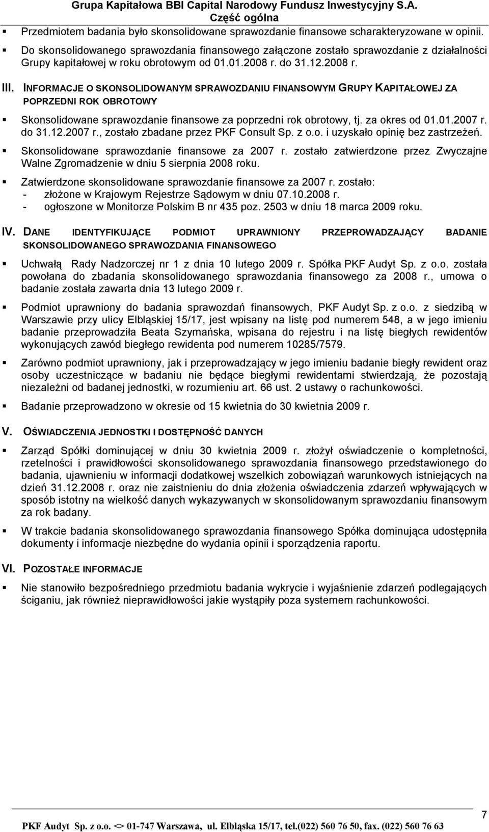 INFORMACJE O SKONSOLIDOWANYM SPRAWOZDANIU FINANSOWYM GRUPY KAPITAŁOWEJ ZA POPRZEDNI ROK OBROTOWY Skonsolidowane sprawozdanie finansowe za poprzedni rok obrotowy, tj. za okres od 01.01.2007 r. do 31.