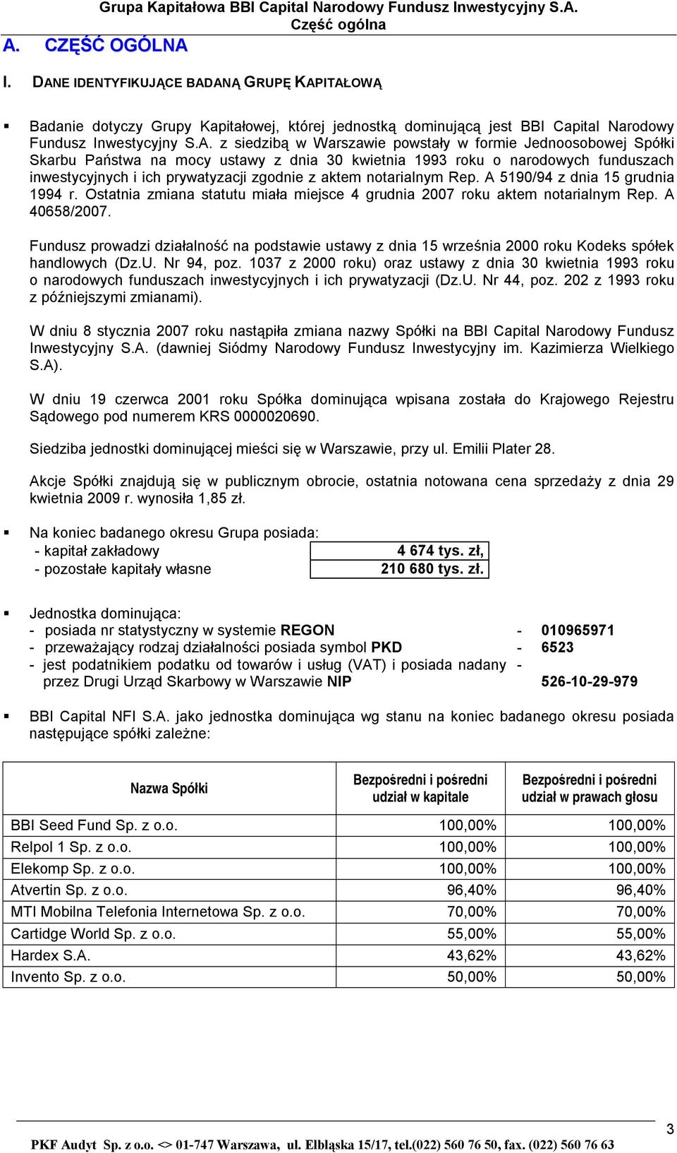 Jednoosobowej Spółki Skarbu Państwa na mocy ustawy z dnia 30 kwietnia 1993 roku o narodowych funduszach inwestycyjnych i ich prywatyzacji zgodnie z aktem notarialnym Rep.