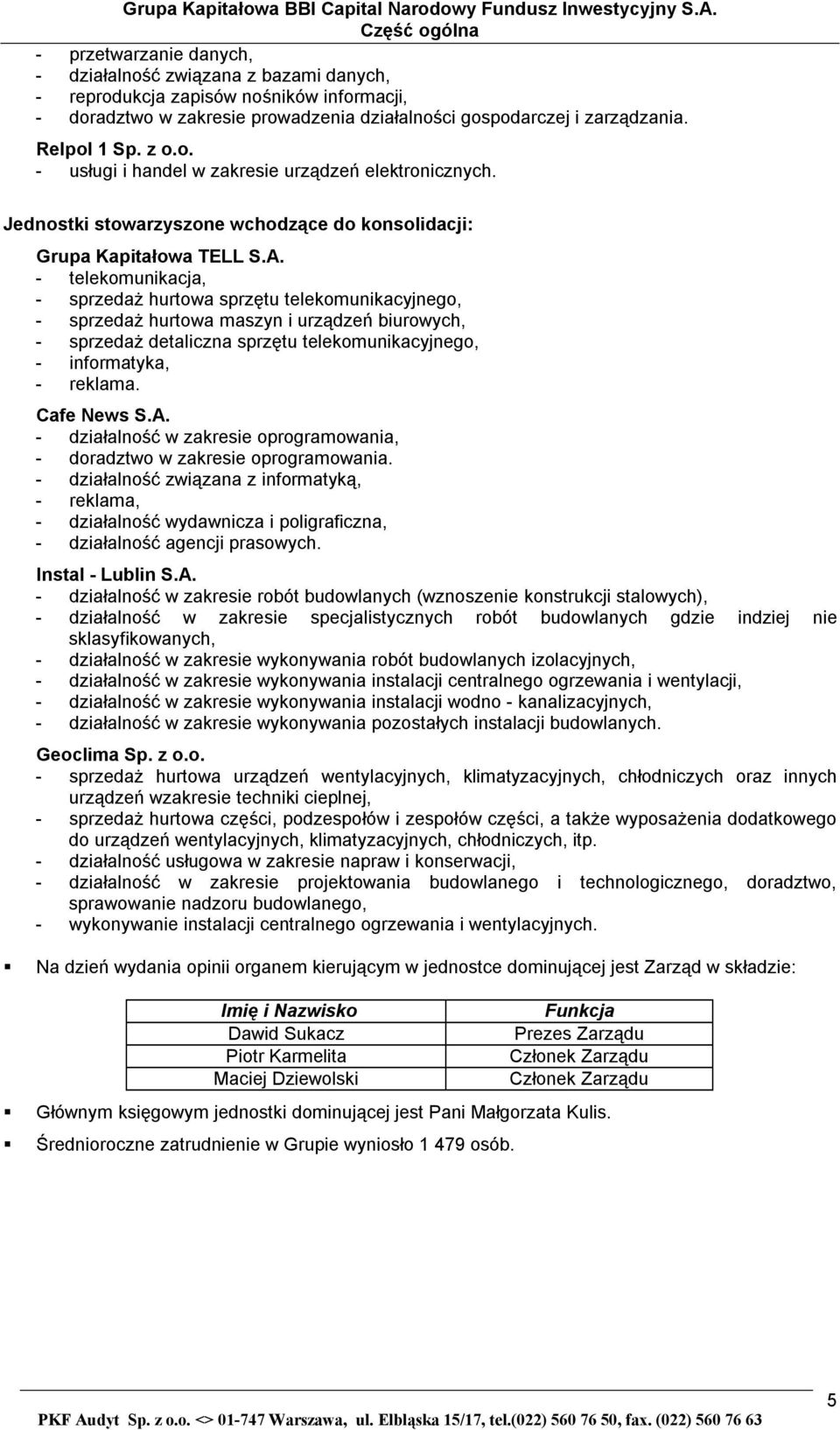 Relpol 1 Sp. z o.o. - usługi i handel w zakresie urządzeń elektronicznych. Jednostki stowarzyszone wchodzące do konsolidacji: Grupa Kapitałowa TELL S.A.