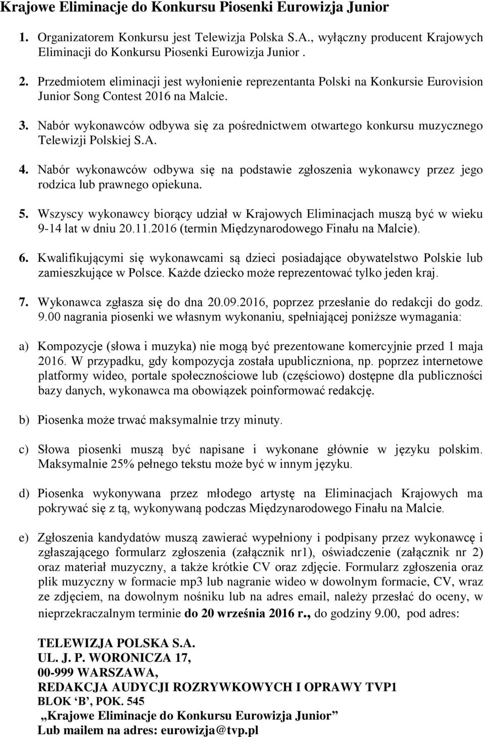 Nabór wykonawców odbywa się za pośrednictwem otwartego konkursu muzycznego Telewizji Polskiej S.A. 4.