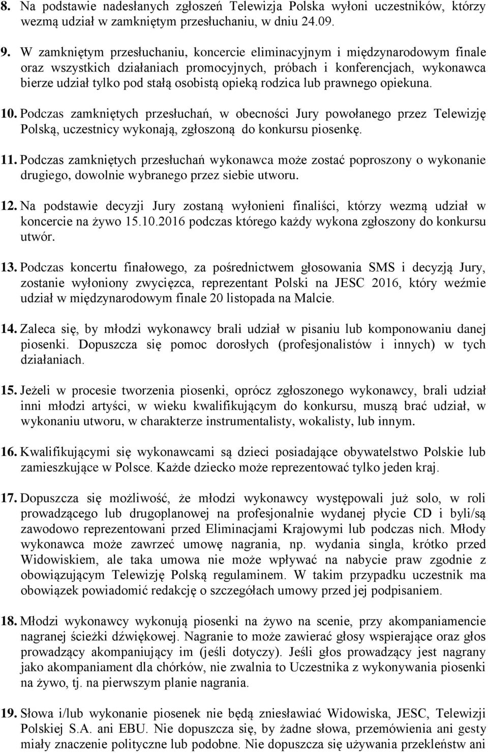 rodzica lub prawnego opiekuna. 10. Podczas zamkniętych przesłuchań, w obecności Jury powołanego przez Telewizję Polską, uczestnicy wykonają, zgłoszoną do konkursu piosenkę. 11.