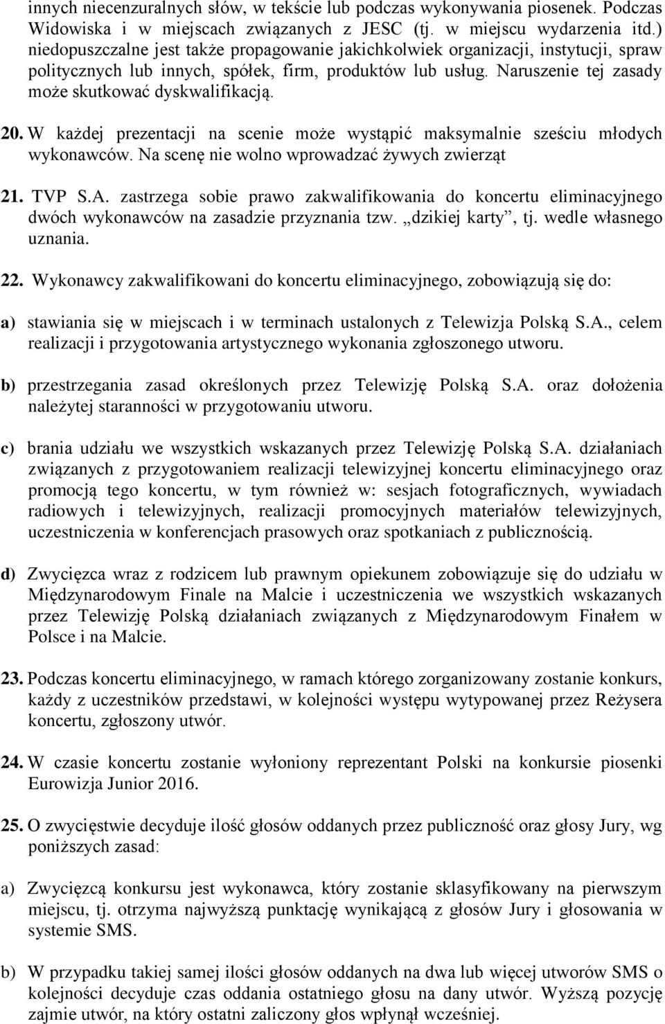 20. W każdej prezentacji na scenie może wystąpić maksymalnie sześciu młodych wykonawców. Na scenę nie wolno wprowadzać żywych zwierząt 21. TVP S.A.