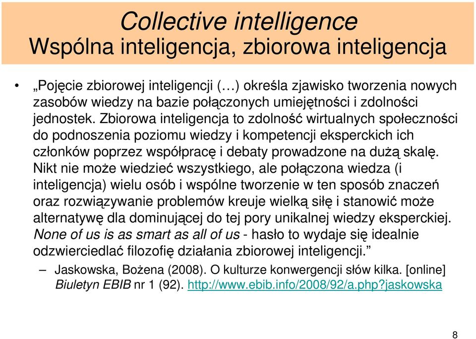 Nikt nie moŝe wiedzieć wszystkiego, ale połączona wiedza (i inteligencja) wielu osób i wspólne tworzenie w ten sposób znaczeń oraz rozwiązywanie problemów kreuje wielką siłę i stanowić moŝe