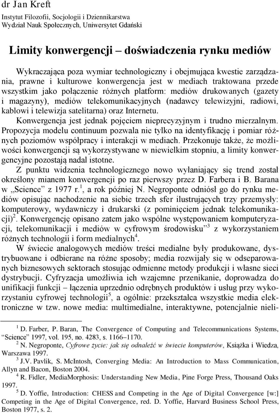 telekomunikacyjnych (nadawcy telewizyjni, radiowi, kablowi i telewizja satelitarna) oraz Internetu. Konwergencja jest jednak pojęciem nieprecyzyjnym i trudno mierzalnym.