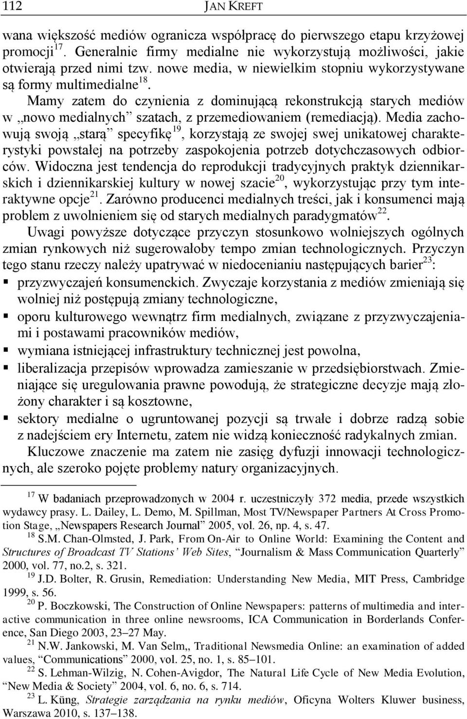 Media zachowują swoją starą specyfikę 19, korzystają ze swojej swej unikatowej charakterystyki powstałej na potrzeby zaspokojenia potrzeb dotychczasowych odbiorców.