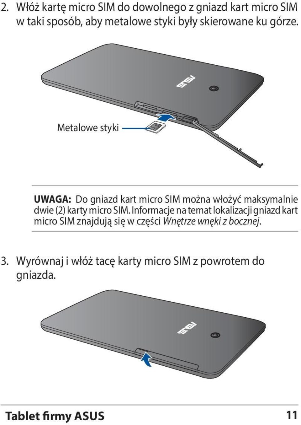 Metalowe styki UWAGA: Do gniazd kart micro SIM można włożyć maksymalnie dwie (2) karty micro SIM.