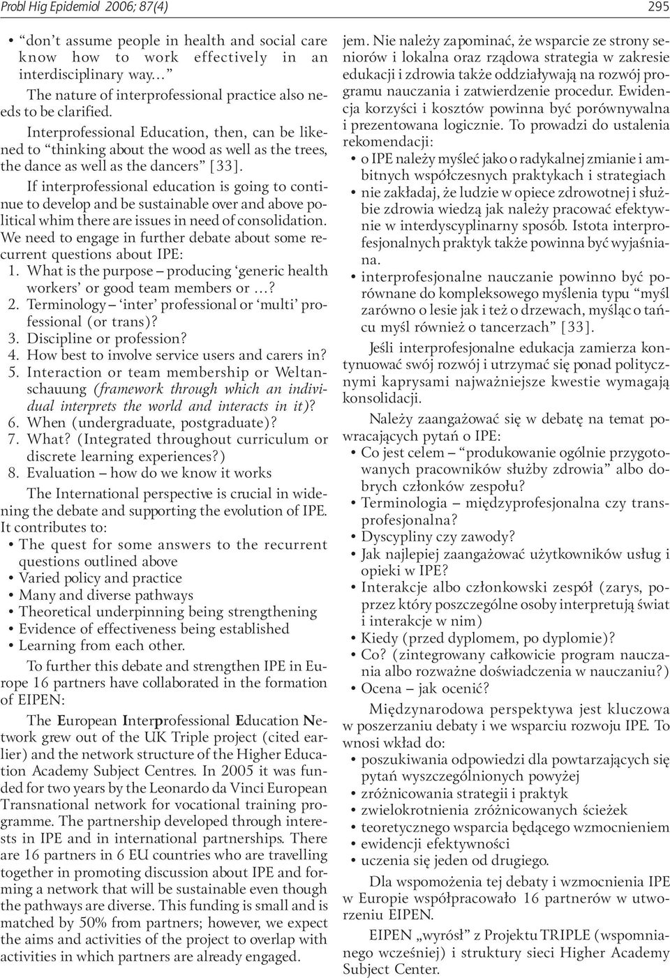 If interprofessional education is going to continue to develop and be sustainable over and above political whim there are issues in need of consolidation.