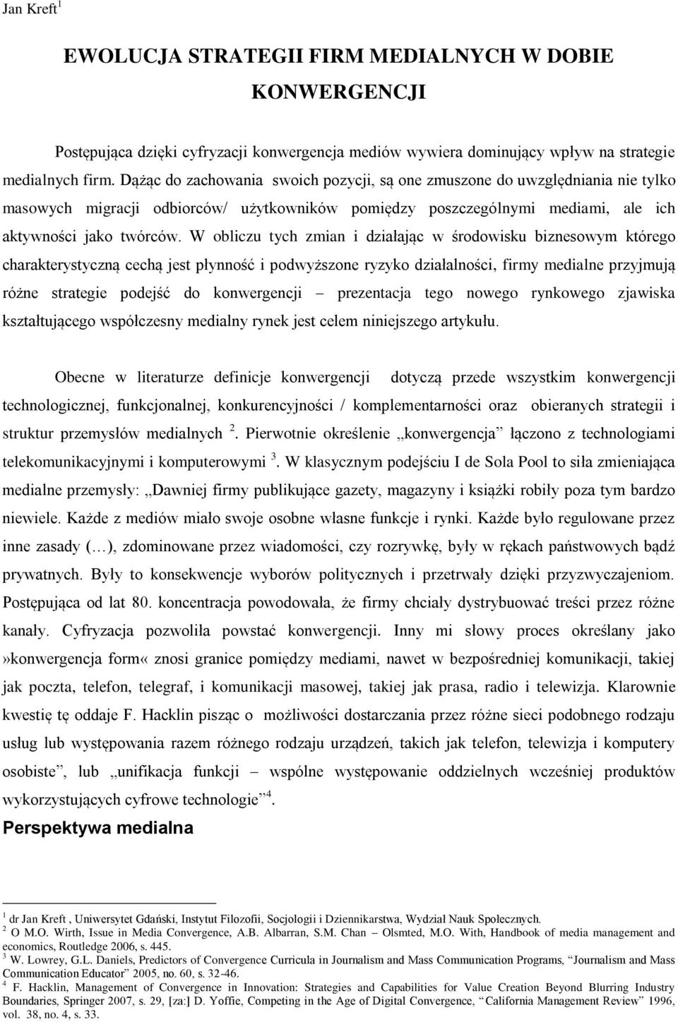 W obliczu tych zmian i działając w środowisku biznesowym którego charakterystyczną cechą jest płynność i podwyższone ryzyko działalności, firmy medialne przyjmują różne strategie podejść do