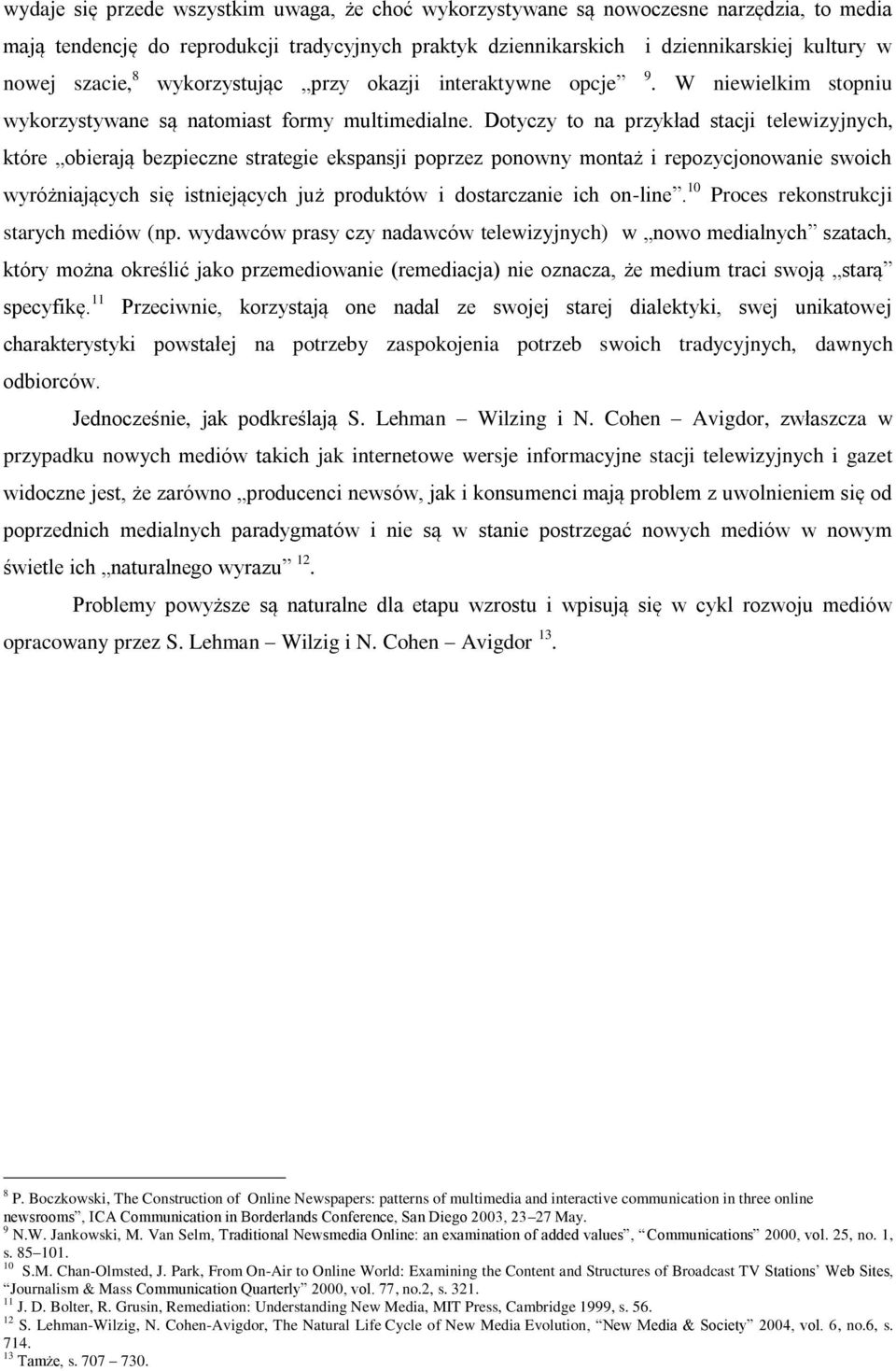 Dotyczy to na przykład stacji telewizyjnych, które obierają bezpieczne strategie ekspansji poprzez ponowny montaż i repozycjonowanie swoich wyróżniających się istniejących już produktów i