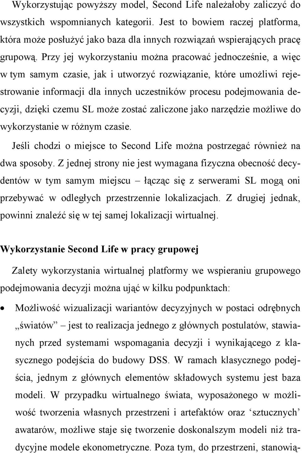 Przy jej wykorzystaniu moŝna pracować jednocześnie, a więc w tym samym czasie, jak i utworzyć rozwiązanie, które umoŝliwi rejestrowanie informacji dla innych uczestników procesu podejmowania decyzji,