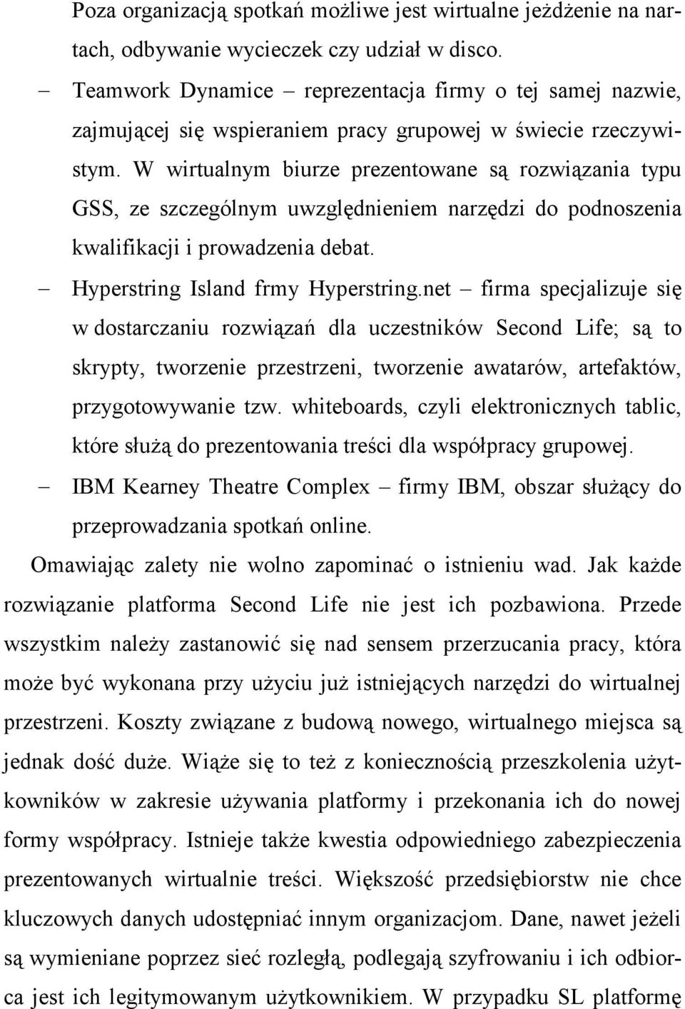 W wirtualnym biurze prezentowane są rozwiązania typu GSS, ze szczególnym uwzględnieniem narzędzi do podnoszenia kwalifikacji i prowadzenia debat. Hyperstring Island frmy Hyperstring.