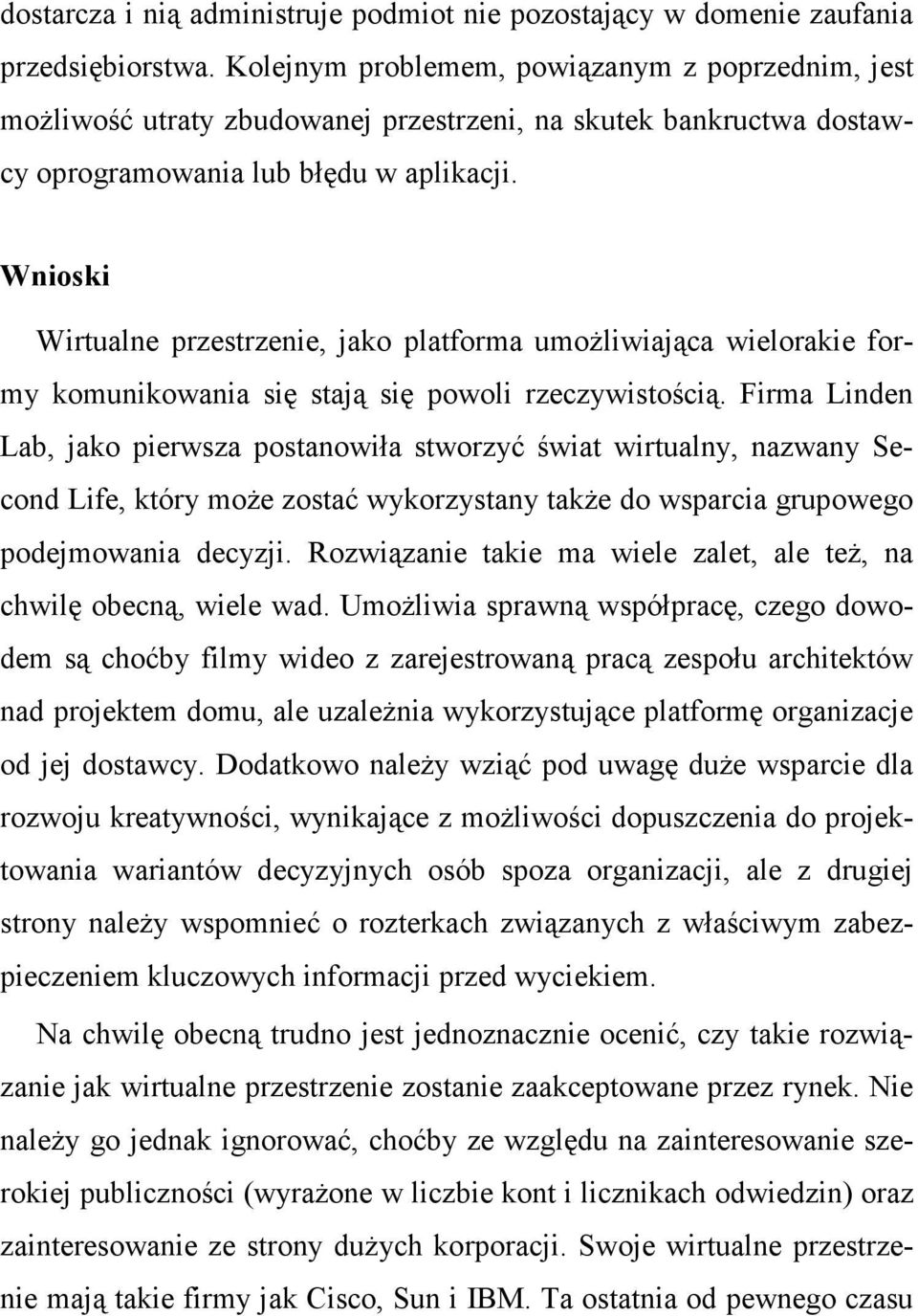 Wnioski Wirtualne przestrzenie, jako platforma umoŝliwiająca wielorakie formy komunikowania się stają się powoli rzeczywistością.