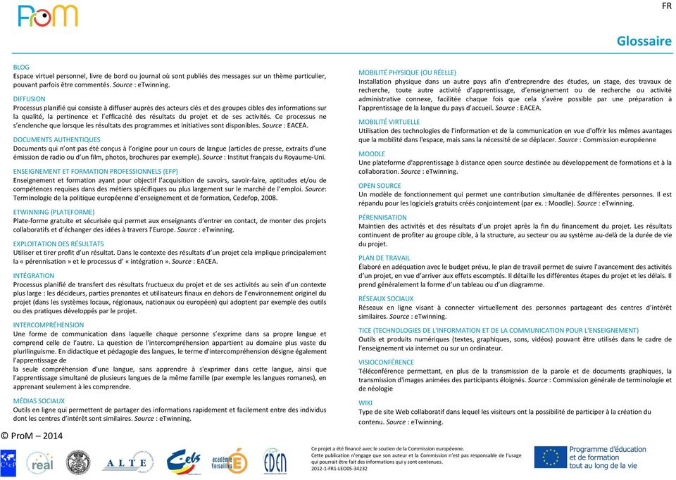 activités. Ce processus ne s enclenche que lorsque les résultats des programmes et initiatives sont disponibles. Source : EACEA.