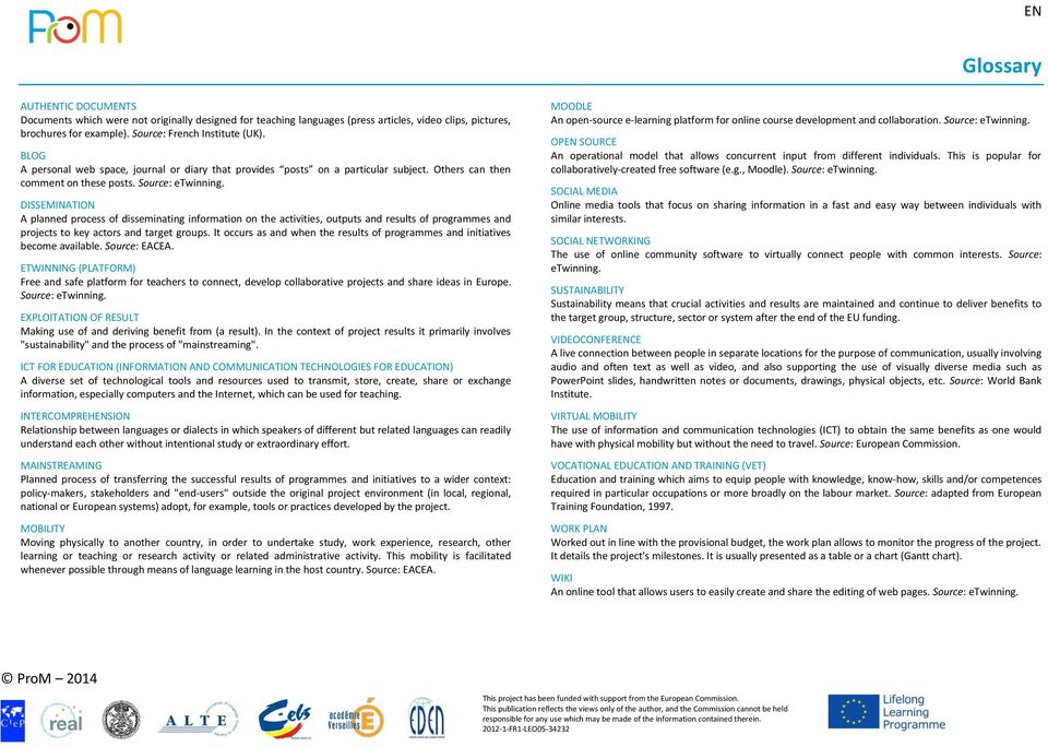 DISSEMINATION A planned process of disseminating information on the activities, outputs and results of programmes and projects to key actors and target groups.